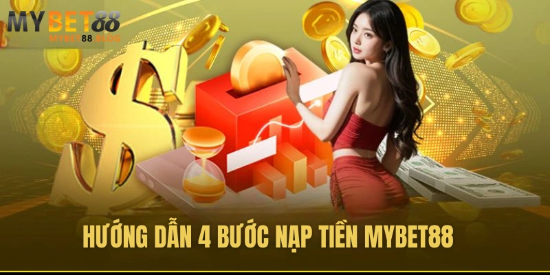 Hướng Dẫn Nạp Tiền MYBET88 – Nhanh Chóng, An Toàn, Chỉ Trong 1 Phút 2 Hướng dẫn 4 bước nạp tiền Mybet88