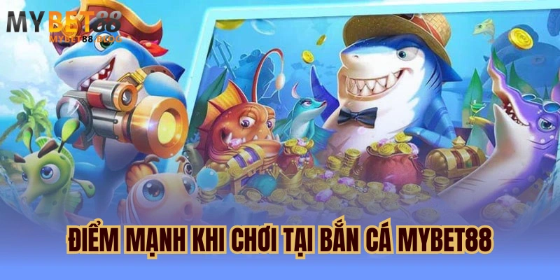 Bắn Cá Mybet88 - Điểm Đến Giải Trí Bắt Mắt Hàng Đầu 2025 2 Điểm mạnh khi chơi tại bắn cá mybet88