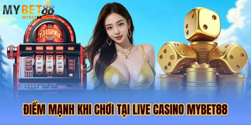 Live Casino Mybet88 - Nơi Thoả Mãn Đam Mê Cho Cược Thủ 3 Điểm mạnh khi chơi tại live casino mybet88