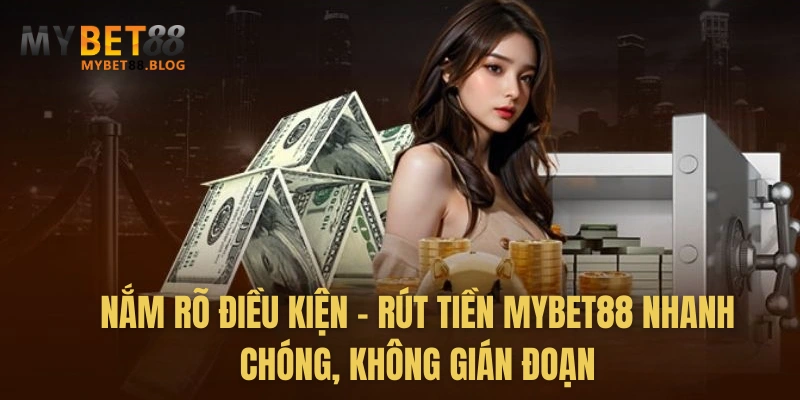 Hướng dẫn Rút Tiền MYBET88 Nhanh Chóng và An Toàn Trong 30s 3 Nắm rõ điều kiện – Rút tiền MYBET88 nhanh chóng, không gián đoạn