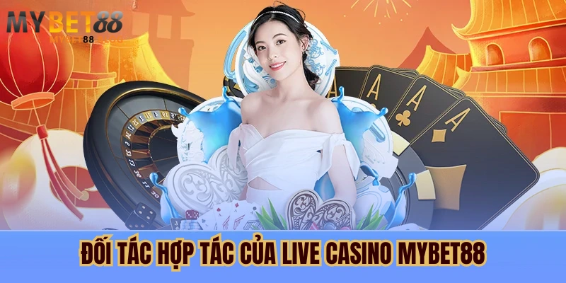 Live Casino Mybet88 - Nơi Thoả Mãn Đam Mê Cho Cược Thủ 2 Đối tác hợp tác của live casino Mybet88