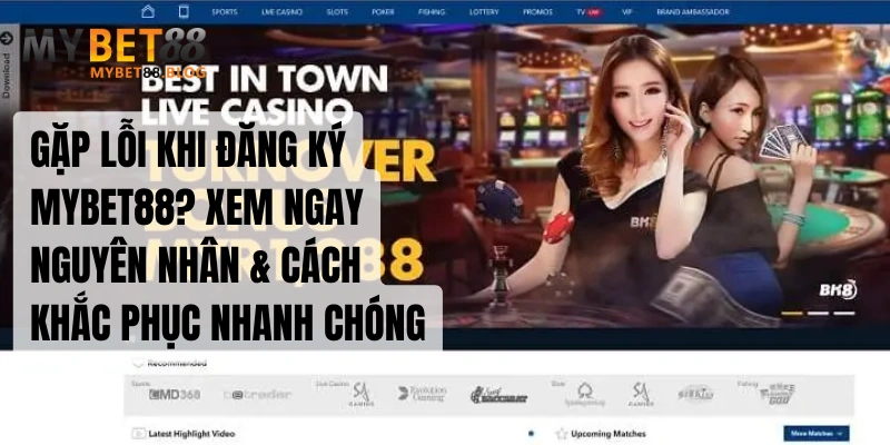 Hướng Dẫn Đăng Ký MYBET88 – Mở Tài Khoản Dễ Dàng Trong 1 Phút 4 Gặp lỗi khi đăng ký MYBET88? Xem ngay nguyên nhân & cách khắc phục nhanh chóng