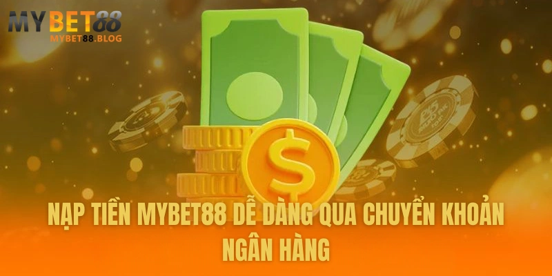 Hướng Dẫn Nạp Tiền MYBET88 – Nhanh Chóng, An Toàn, Chỉ Trong 1 Phút 1 Nạp tiền MYBET88 dễ dàng qua chuyển khoản ngân hàng