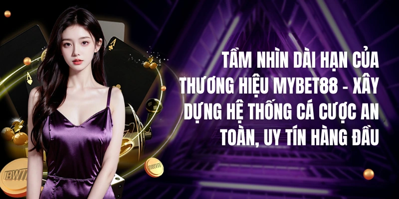 Thương hiệu MYBET88 - Nhà Cái Casino Online Uy Tín Châu Á 2 Tầm nhìn dài hạn của thương hiệu MYBET88 – Xây dựng hệ thống cá cược an toàn, uy tín hàng đầu