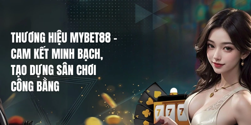 Thương hiệu MYBET88 - Nhà Cái Casino Online Uy Tín Châu Á 1 Thương hiệu MYBET88 – Cam kết minh bạch, tạo dựng sân chơi công bằng