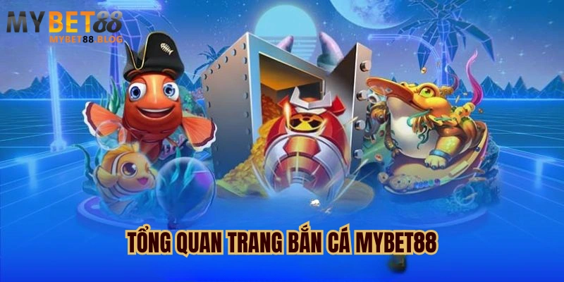 Bắn Cá Mybet88 - Điểm Đến Giải Trí Bắt Mắt Hàng Đầu 2025 1 Tổng quan bắn cá Mybet88