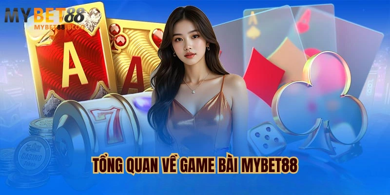 Game Bài Mybet88 - Chuyên Mục Giải Trí Đặc Sắc Năm 2025 1 Tổng quan về Game bài MYBET88