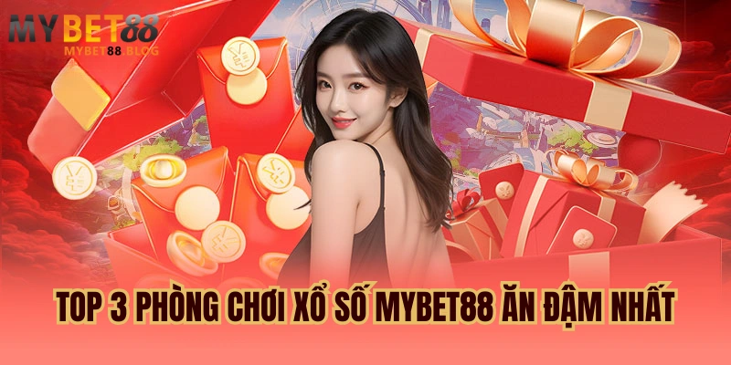 Xổ số MYBET88 - Sảnh cược xổ số, lô đề ăn đậm 99 lần 3 Top 3 phòng chơi xổ số MYBET88 ăn đậm nhất